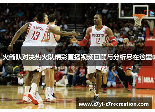 火箭队对决热火队精彩直播视频回顾与分析尽在这里